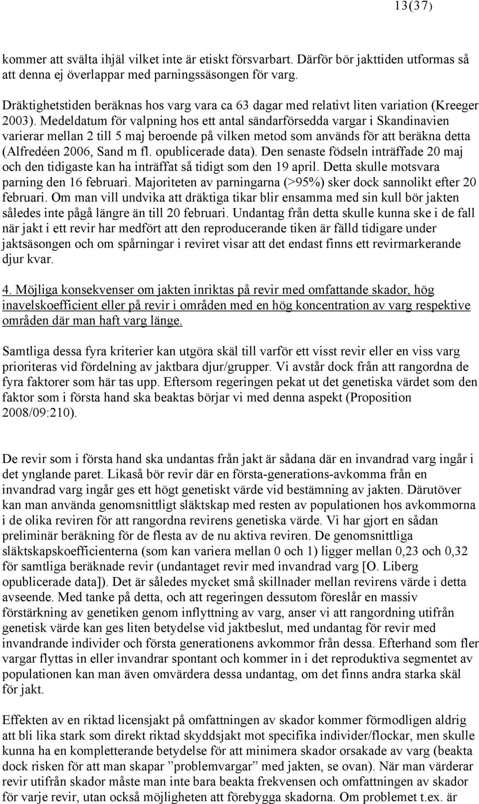 Medeldatum för valpning hos ett antal sändarförsedda vargar i Skandinavien varierar mellan 2 till 5 maj beroende på vilken metod som används för att beräkna detta (Alfredéen 2006, Sand m fl.