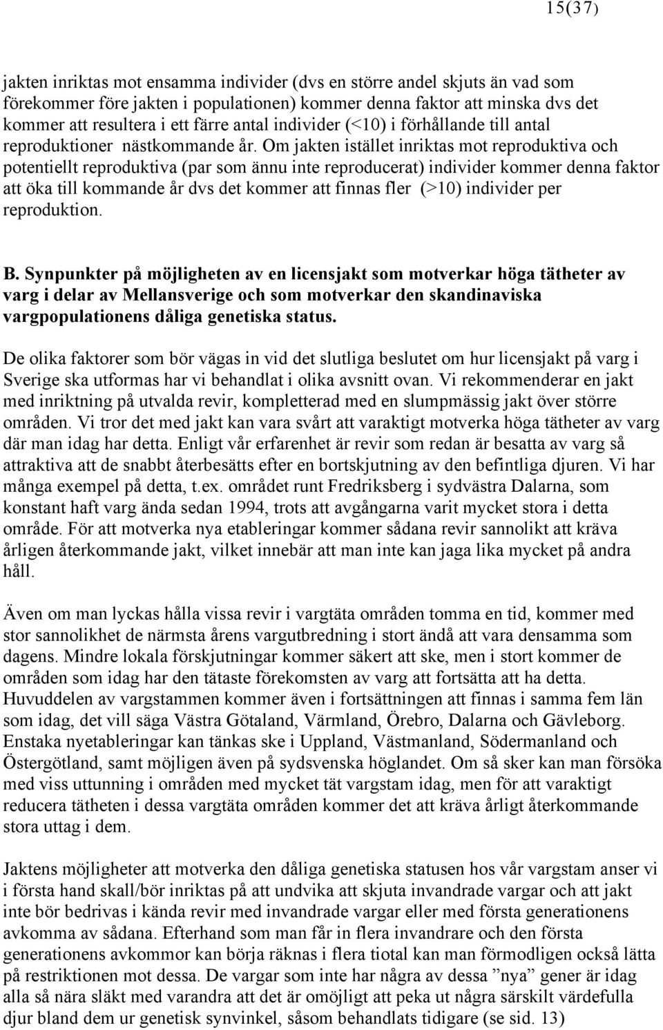 Om jakten istället inriktas mot reproduktiva och potentiellt reproduktiva (par som ännu inte reproducerat) individer kommer denna faktor att öka till kommande år dvs det kommer att finnas fler (>10)