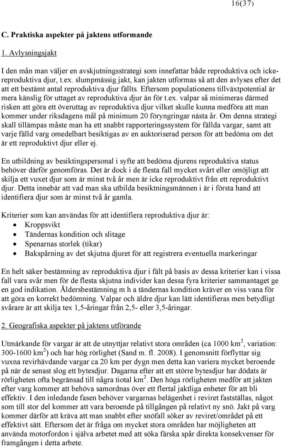 Eftersom populationens tillväxtpotential är mera känslig för uttaget av reproduktiva djur än för t.ex.