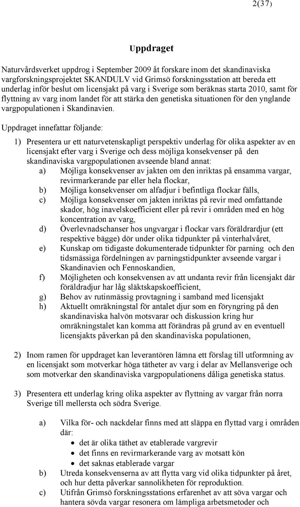 Uppdraget innefattar följande: 1) Presentera ur ett naturvetenskapligt perspektiv underlag för olika aspekter av en licensjakt efter varg i Sverige och dess möjliga konsekvenser på den skandinaviska