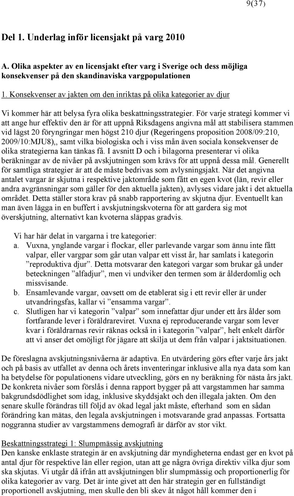 För varje strategi kommer vi att ange hur effektiv den är för att uppnå Riksdagens angivna mål att stabilisera stammen vid lägst 20 föryngringar men högst 210 djur (Regeringens proposition