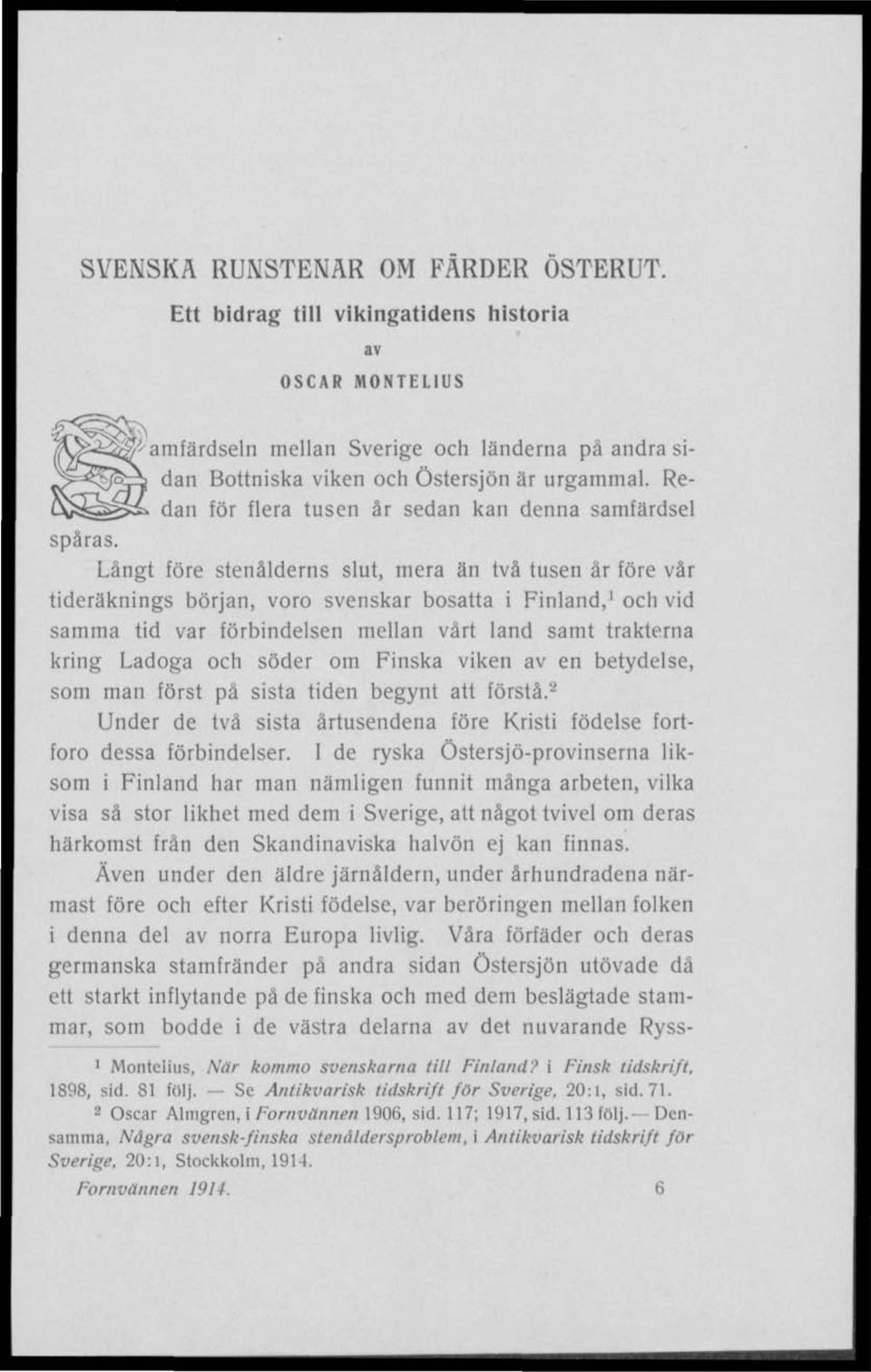 Långt före stenålderns slut, mera än två tusen år före vår tideräknings början, voro svenskar bosatta i Finland, 1 och vid samma tid var förbindelsen mellan vårt land samt trakterna kring Ladoga och