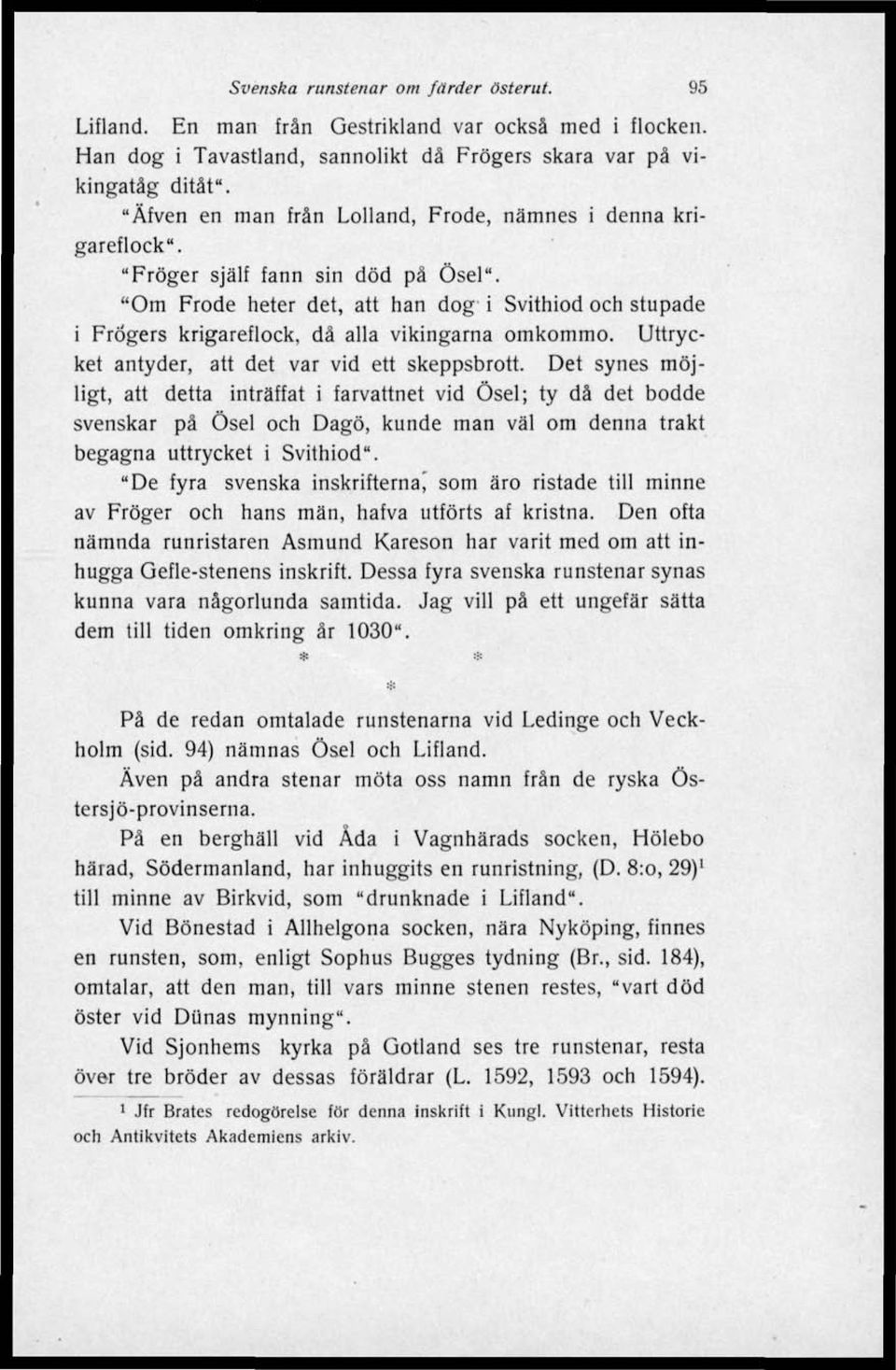 "Om Frode heter det, att han dog i Svithiod och stupade i Frögers krigareflock, dä alla vikingarna omkommo. Uttrycket antyder, att det var vid ett skeppsbrott.