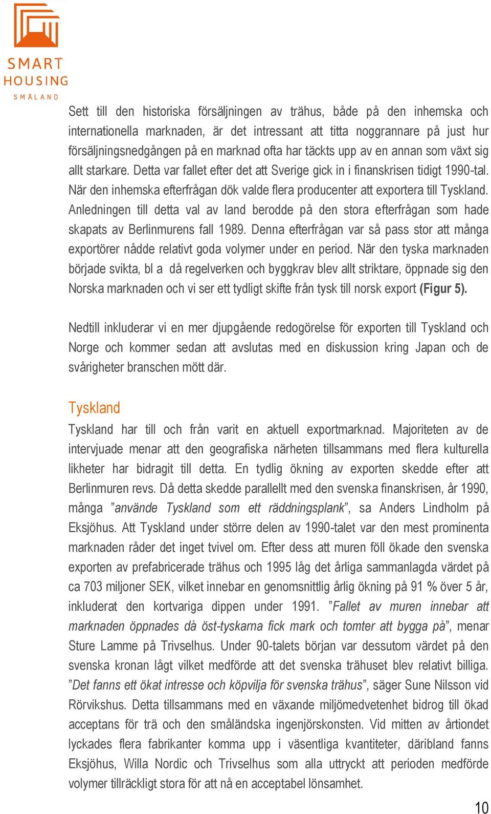 När den inhemska efterfrågan dök valde flera producenter att exportera till Tyskland. Anledningen till detta val av land berodde på den stora efterfrågan som hade skapats av Berlinmurens fall 1989.