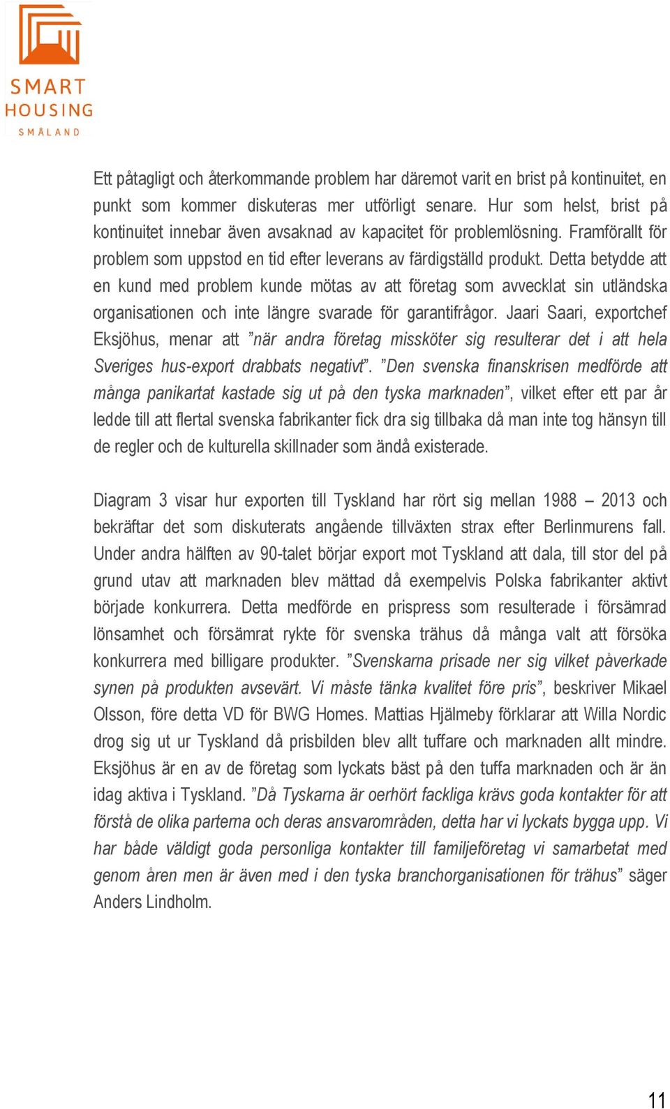 Detta betydde att en kund med problem kunde mötas av att företag som avvecklat sin utländska organisationen och inte längre svarade för garantifrågor.