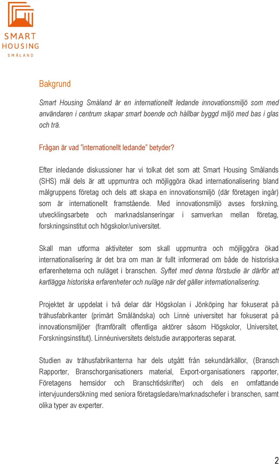 Efter inledande diskussioner har vi tolkat det som att Smart Housing Smålands (SHS) mål dels är att uppmuntra och möjliggöra ökad internationalisering bland målgruppens företag och dels att skapa en