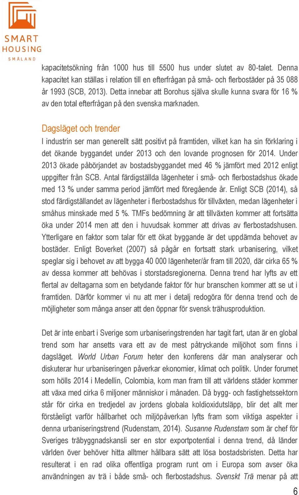 Dagsläget och trender I industrin ser man generellt sätt positivt på framtiden, vilket kan ha sin förklaring i det ökande byggandet under 2013 och den lovande prognosen för 2014.