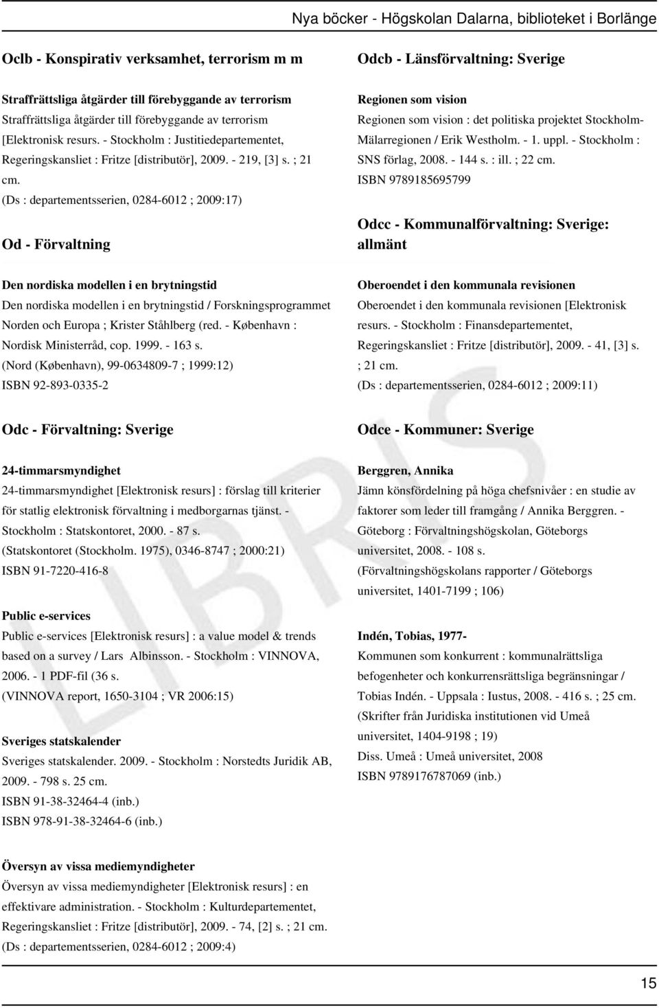 (Ds : departementsserien, 0284-6012 ; 2009:17) Od - Förvaltning Regionen som vision Regionen som vision : det politiska projektet Stockholm- Mälarregionen / Erik Westholm. - 1. uppl.