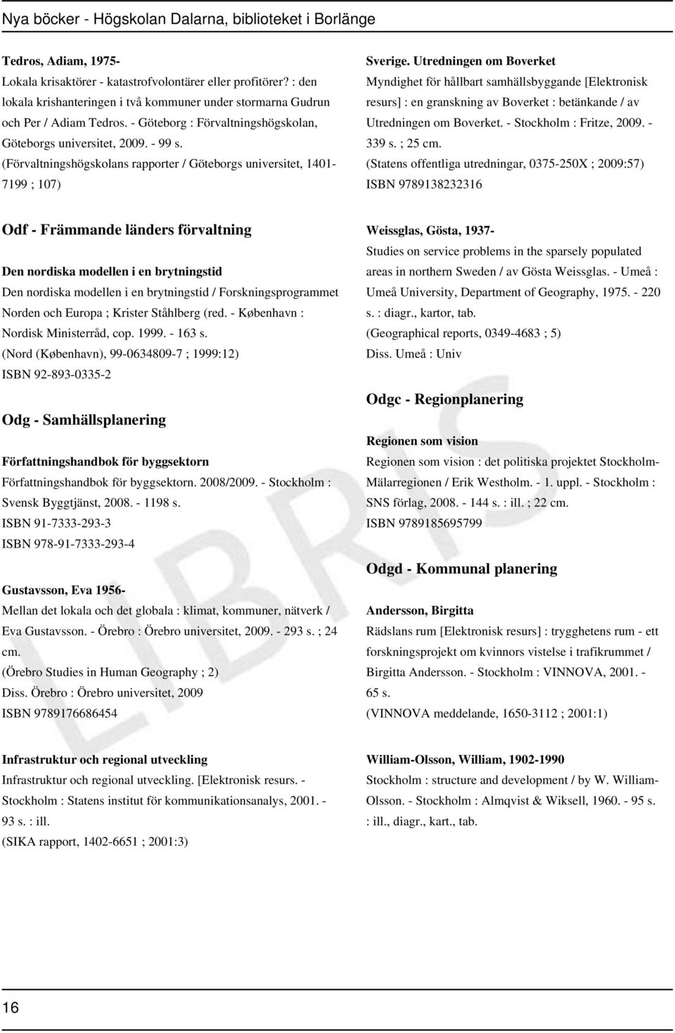 Utredningen om Boverket Myndighet för hållbart samhällsbyggande [Elektronisk resurs] : en granskning av Boverket : betänkande / av Utredningen om Boverket. - Stockholm : Fritze, 2009. - 339 s.