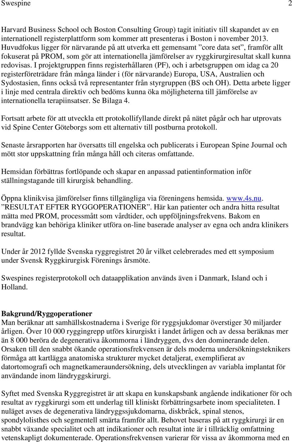 I projektgruppen finns registerhållaren (PF), och i arbetsgruppen om idag ca 20 registerföreträdare från många länder i (för närvarande) Europa, USA, Australien och Sydostasien, finns också två