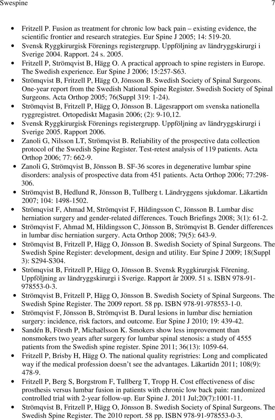 Swedish Society of Spinal Surgeons. One-year report from the Swedish National Spine Register. Swedish Society of Spinal Surgeons. Acta Orthop 2005; 76(Suppl 319: 1-24).