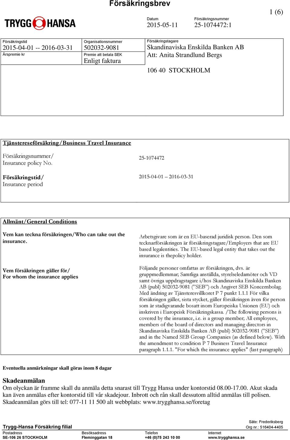 Försäkringstid/ Insurance period 25-1074472 2015-04-01 2016-03-31 Allmänt/General Conditions Vem kan teckna försäkringen/who can take out the insurance.