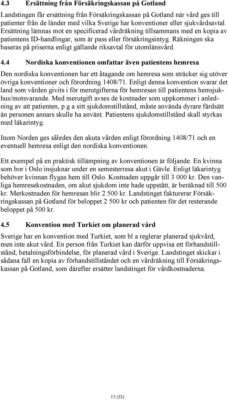 Räkningen ska baseras på priserna enligt gällande riksavtal för utomlänsvård. 4.