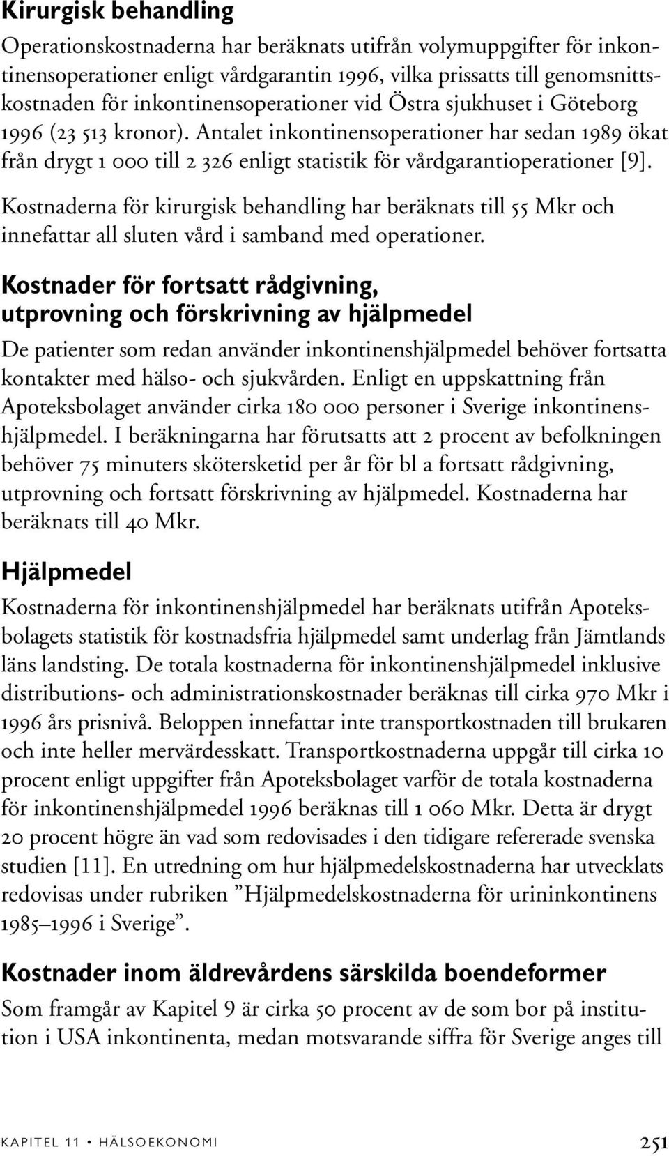 Antalet inkontinensoperationer har sedan 1989 ökat från drygt 1 000 till 2 326 enligt statistik för vårdgarantioperationer [9].