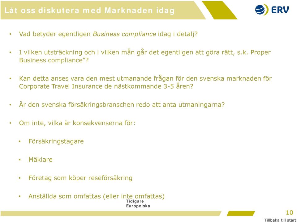 Kan detta anses vara den mest utmanande frågan för den svenska marknaden för Corporate Travel Insurance de nästkommande 3-5 åren?