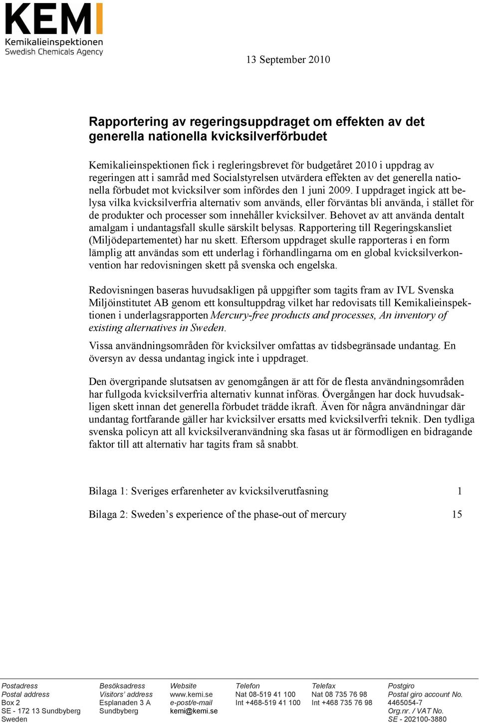 I uppdraget ingick att belysa vilka kvicksilverfria alternativ som används, eller förväntas bli använda, i stället för de produkter och processer som innehåller kvicksilver.