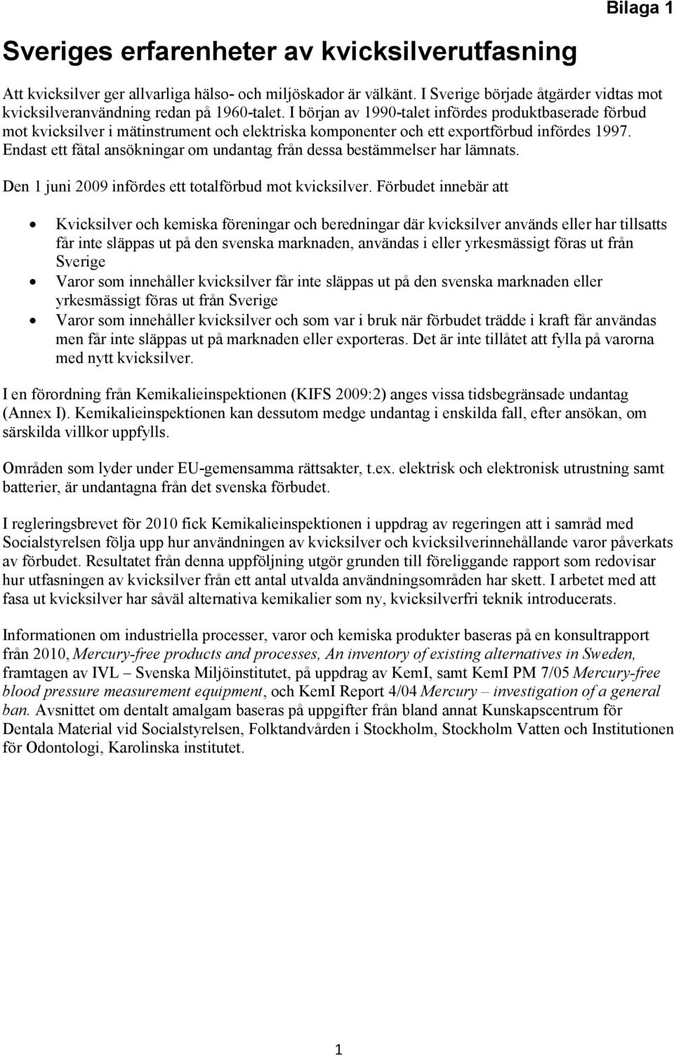 I början av 1990-talet infördes produktbaserade förbud mot kvicksilver i mätinstrument och elektriska komponenter och ett exportförbud infördes 1997.