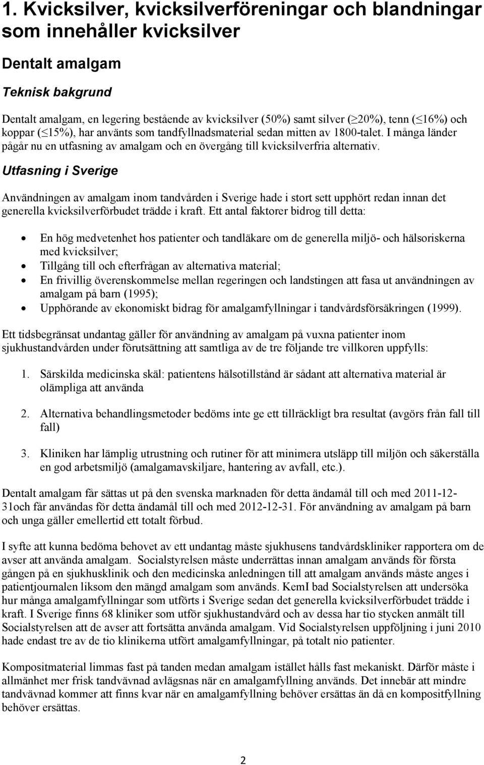 Utfasning i Sverige Användningen av amalgam inom tandvården i Sverige hade i stort sett upphört redan innan det generella kvicksilverförbudet trädde i kraft.