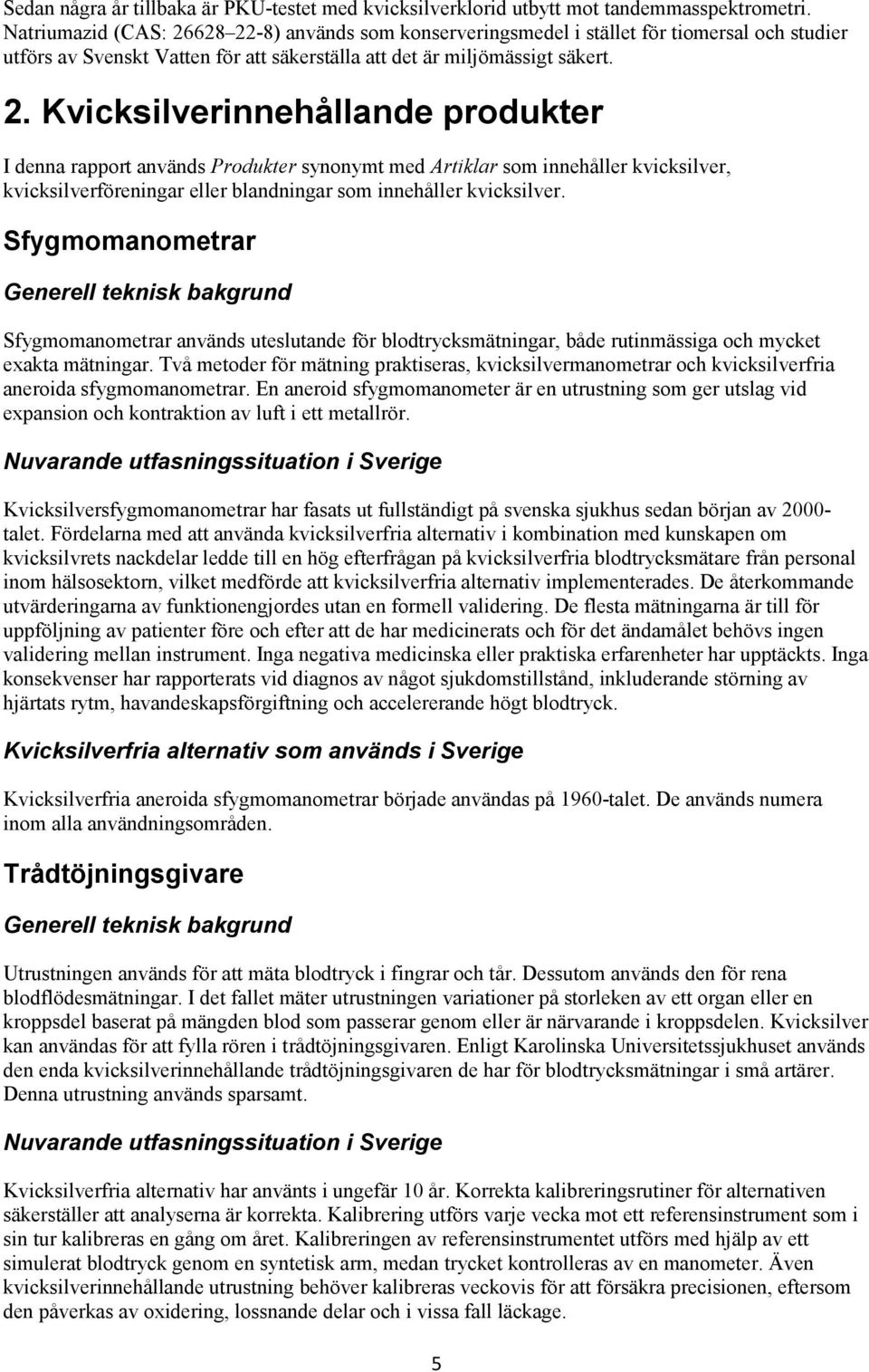 628 22-8) används som konserveringsmedel i stället för tiomersal och studier utförs av Svenskt Vatten för att säkerställa att det är miljömässigt säkert. 2. Kvicksilverinnehållande produkter I denna rapport används Produkter synonymt med Artiklar som innehåller kvicksilver, kvicksilverföreningar eller blandningar som innehåller kvicksilver.