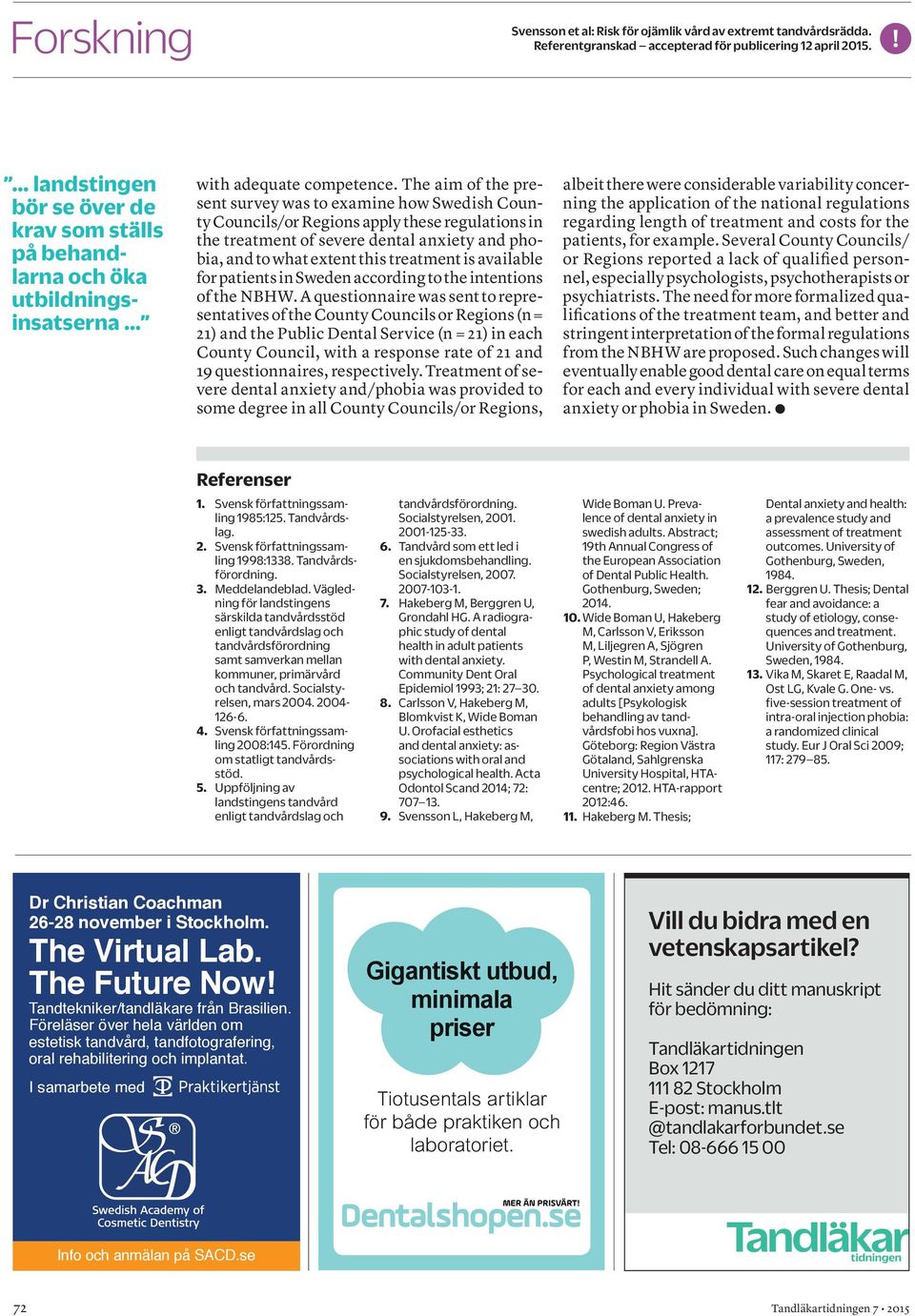 The aim of the present survey was to examine how Swedish County Councils/or Regions apply these regulations in the treatment of severe dental anxiety and phobia, and to what extent this treatment is