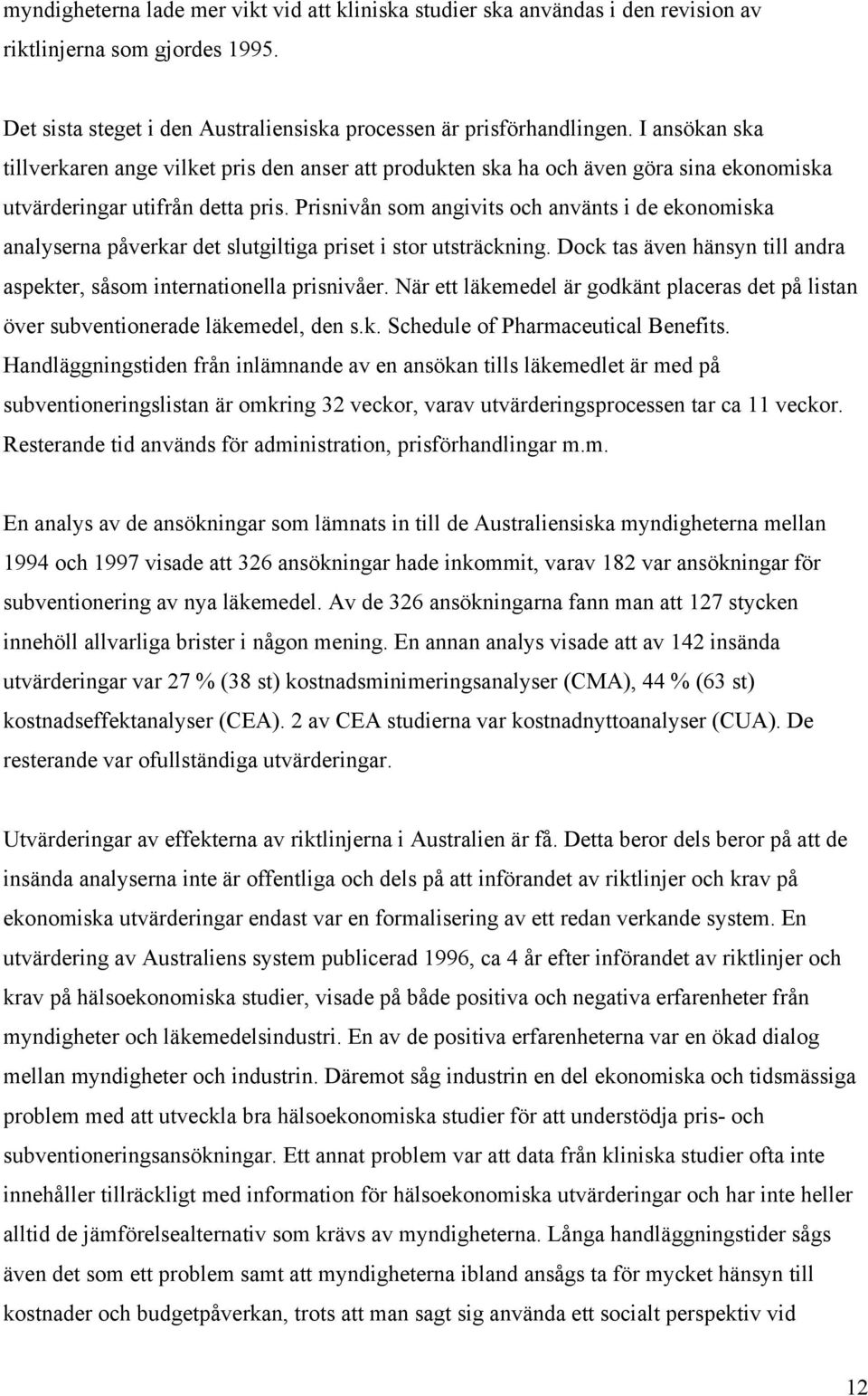 Prisnivån som angivits och använts i de ekonomiska analyserna påverkar det slutgiltiga priset i stor utsträckning. Dock tas även hänsyn till andra aspekter, såsom internationella prisnivåer.