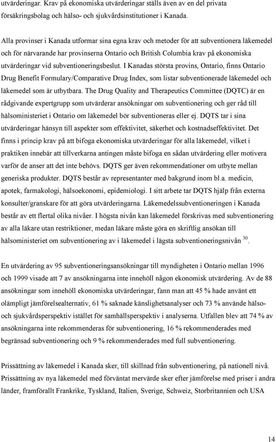 subventioneringsbeslut. I Kanadas största provins, Ontario, finns Ontario Drug Benefit Formulary/Comparative Drug Index, som listar subventionerade läkemedel och läkemedel som är utbytbara.