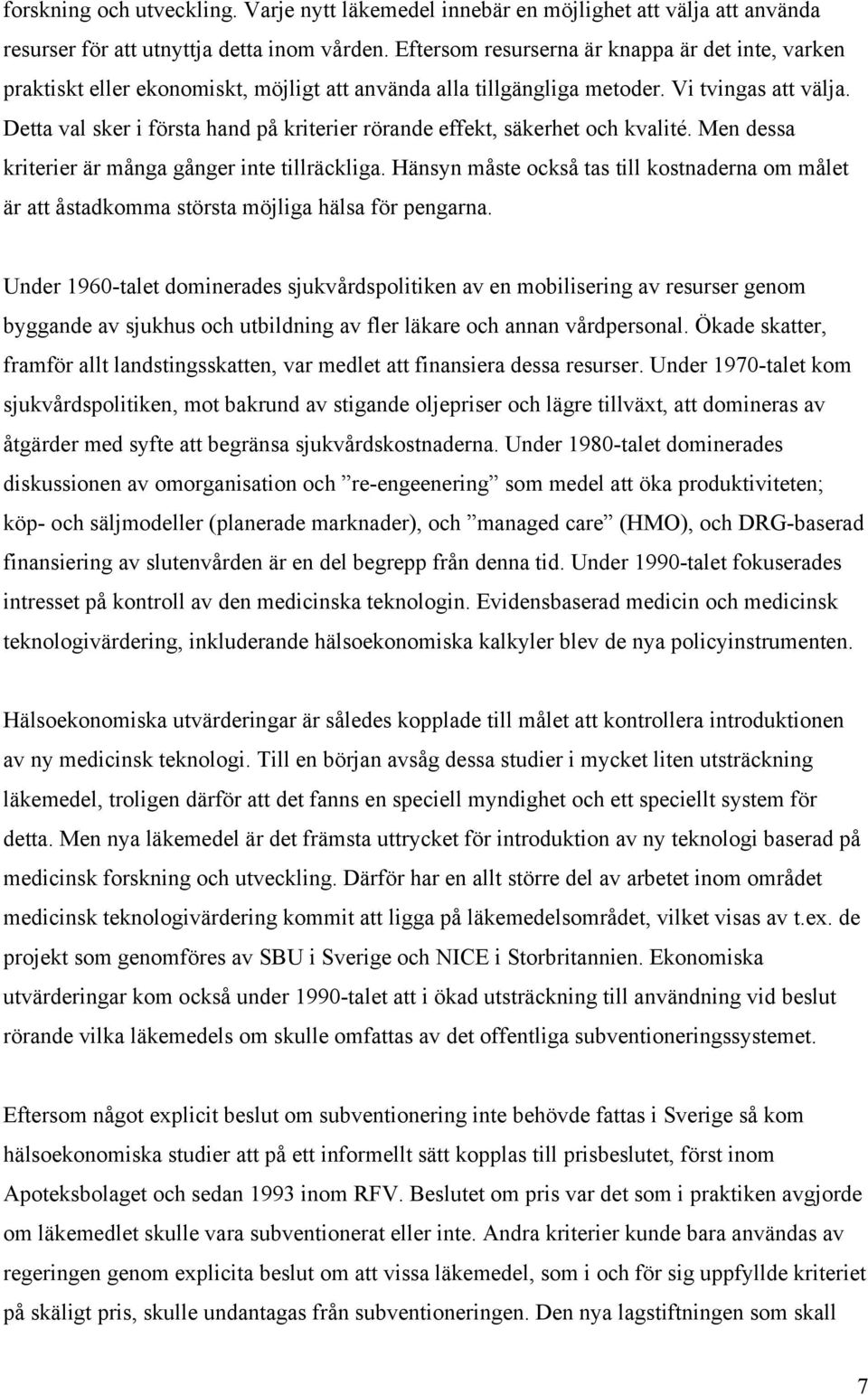 Detta val sker i första hand på kriterier rörande effekt, säkerhet och kvalité. Men dessa kriterier är många gånger inte tillräckliga.