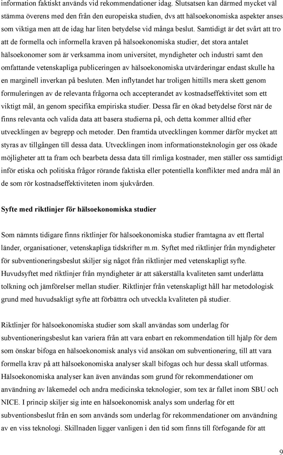 Samtidigt är det svårt att tro att de formella och informella kraven på hälsoekonomiska studier, det stora antalet hälsoekonomer som är verksamma inom universitet, myndigheter och industri samt den