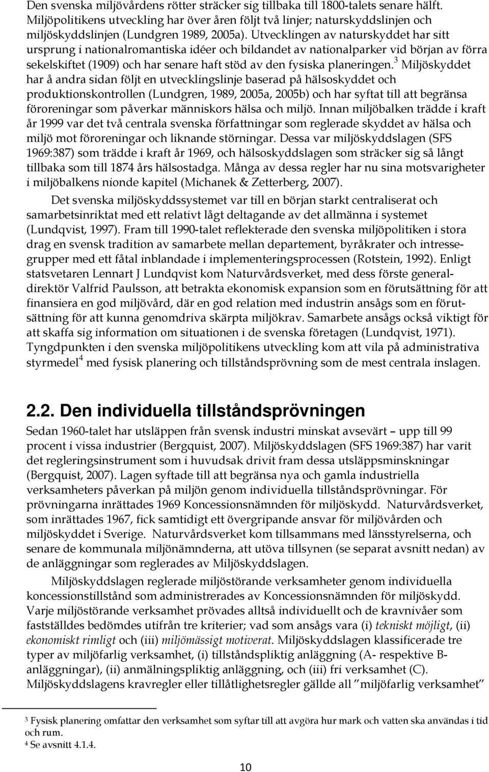 Utvecklingen av naturskyddet har sitt ursprung i nationalromantiska idéer och bildandet av nationalparker vid början av förra sekelskiftet (1909) och har senare haft stöd av den fysiska planeringen.