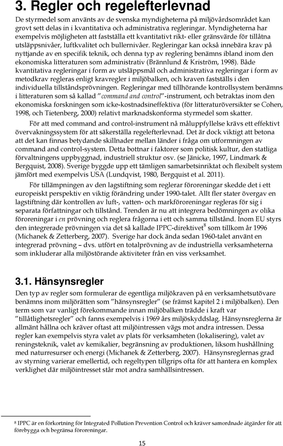 Regleringar kan också innebära krav på nyttjande av en specifik teknik, och denna typ av reglering benämns ibland inom den ekonomiska litteraturen som administrativ (Brännlund & Kriström, 1998).