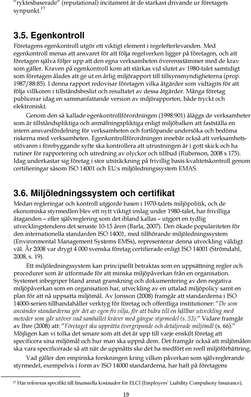 Kraven på egenkontroll kom att stärkas vid slutet av 1980-talet samtidigt som företagen ålades att ge ut en årlig miljörapport till tillsynsmyndigheterna (prop. 1987/88:85).