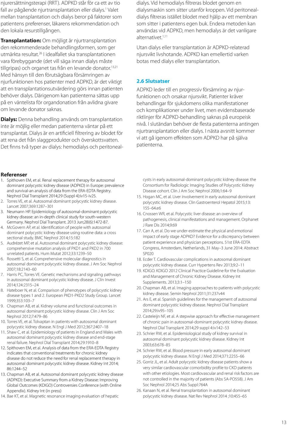 Transplantation: Om möjligt är njurtransplantation den rekommenderade behandlingsformen, som ger utmärkta resultat.