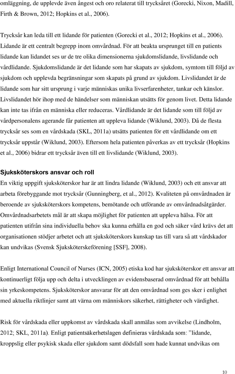 För att beakta ursprunget till en patients lidande kan lidandet ses ur de tre olika dimensionerna sjukdomslidande, livslidande och vårdlidande.