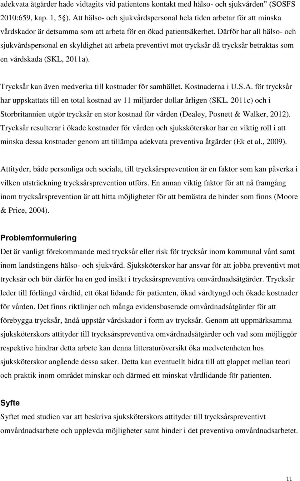 Därför har all hälso- och sjukvårdspersonal en skyldighet att arbeta preventivt mot trycksår då trycksår betraktas som en vårdskada (SKL, 2011a).