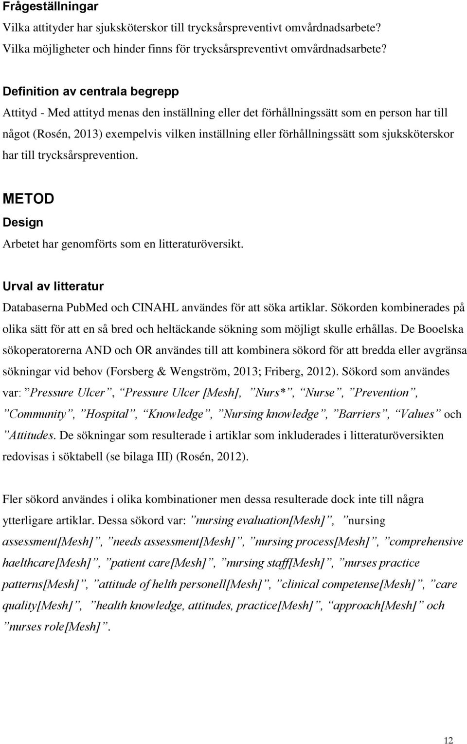 som sjuksköterskor har till ion. METOD Design Arbetet har genomförts som en litteraturöversikt. Urval av litteratur Databaserna PubMed och CINAHL användes för att söka artiklar.