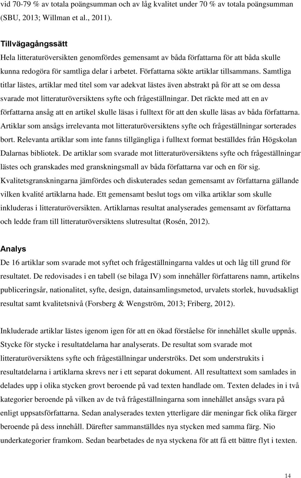 Samtliga titlar lästes, artiklar med titel som var adekvat lästes även abstrakt på för att se om dessa svarade mot litteraturöversiktens syfte och frågeställningar.