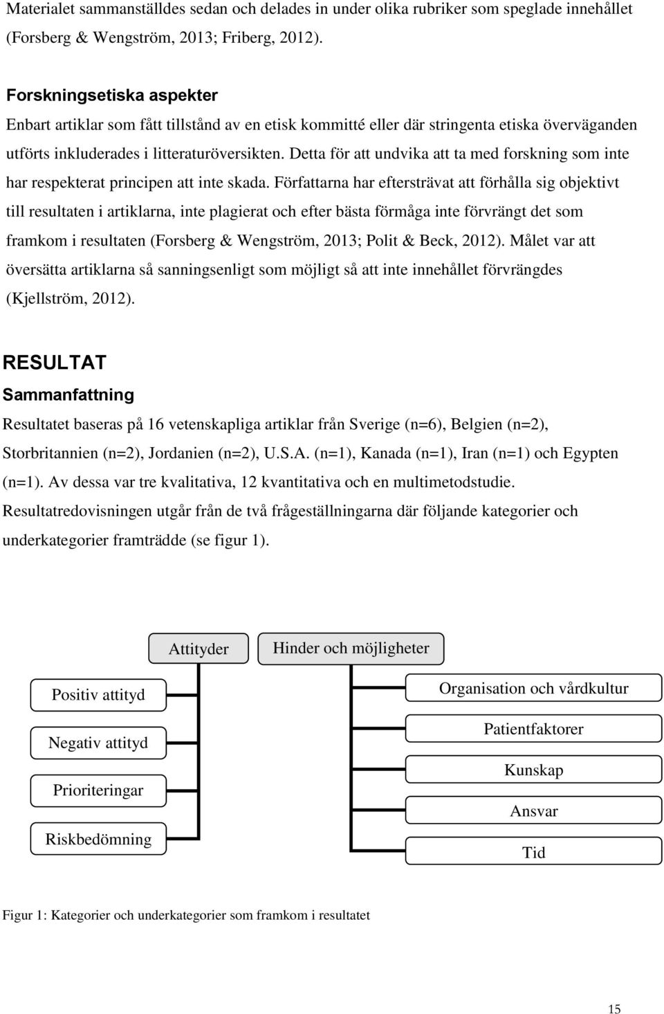 Detta för att undvika att ta med forskning som inte har respekterat principen att inte skada.