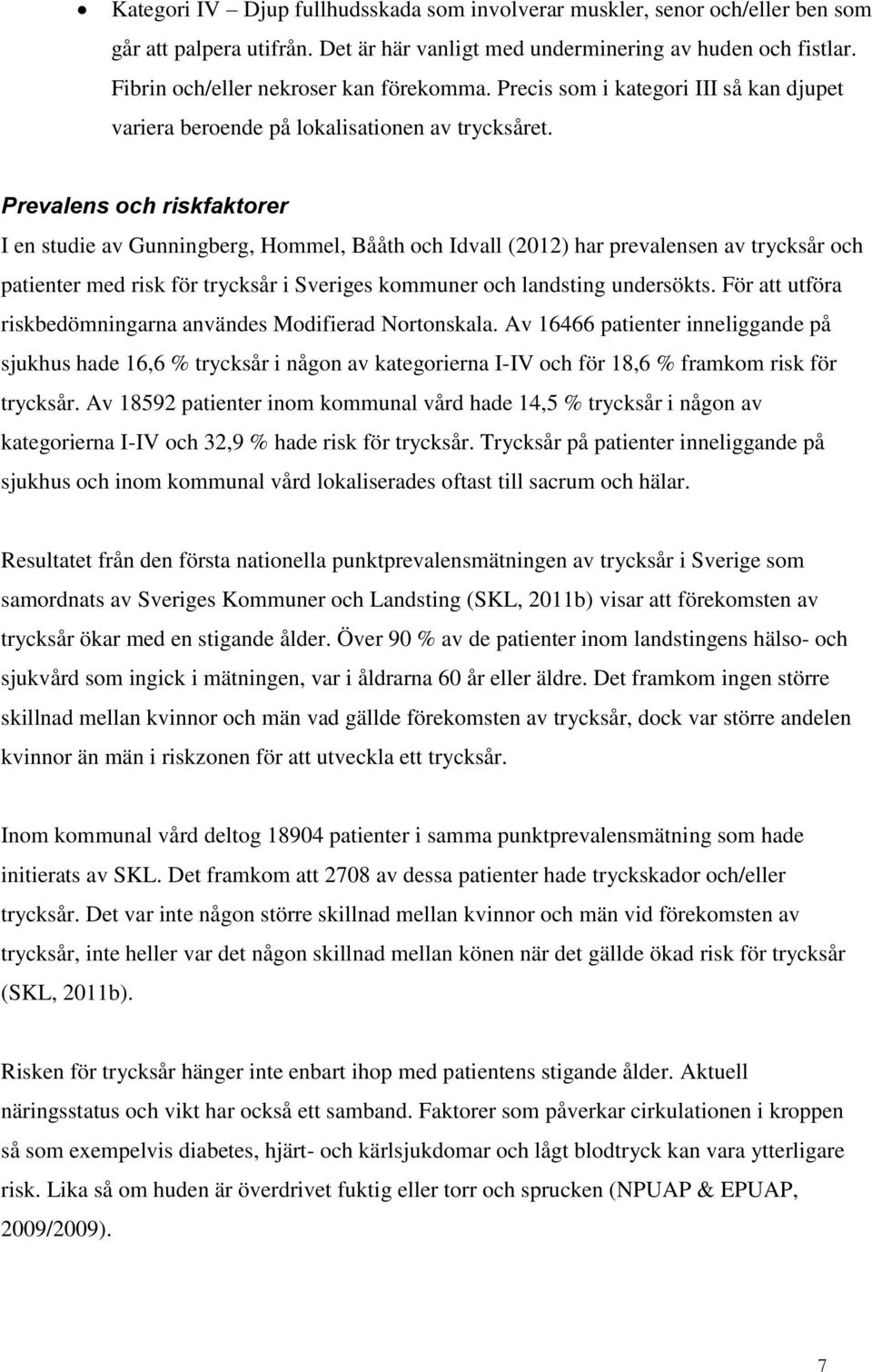 Prevalens och riskfaktorer I en studie av Gunningberg, Hommel, Bååth och Idvall (2012) har prevalensen av trycksår och patienter med risk för trycksår i Sveriges kommuner och landsting undersökts.