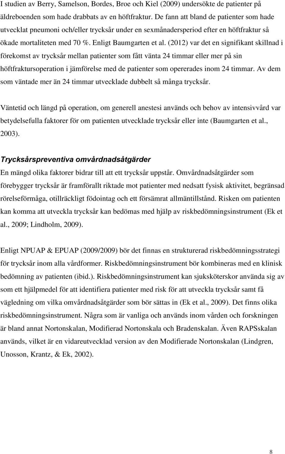 (2012) var det en signifikant skillnad i förekomst av trycksår mellan patienter som fått vänta 24 timmar eller mer på sin höftfraktursoperation i jämförelse med de patienter som opererades inom 24