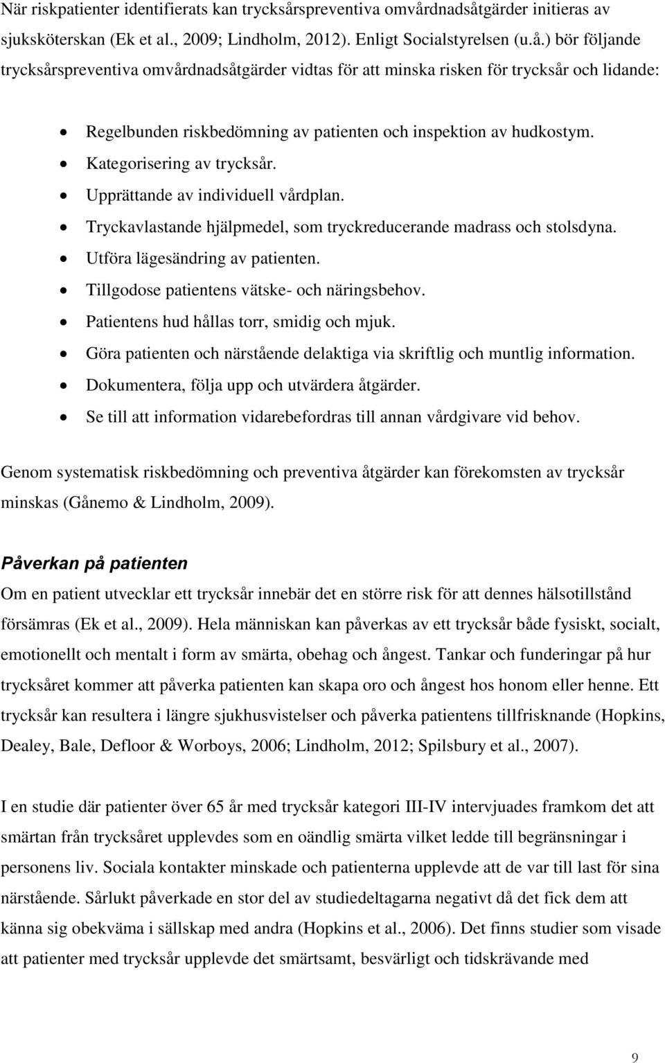 Kategorisering av trycksår. Upprättande av individuell vårdplan. Tryckavlastande hjälpmedel, som tryckreducerande madrass och stolsdyna. Utföra lägesändring av patienten.