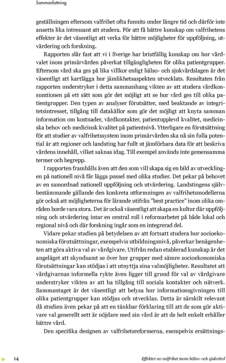 Rapporten slår fast att vi i Sverige har bristfällig kunskap om hur vårdvalet inom primärvården påverkat tillgängligheten för olika patientgrupper.