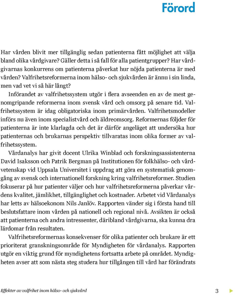 Införandet av valfrihetssystem utgör i flera avseenden en av de mest genomgripande reformerna inom svensk vård och omsorg på senare tid. Valfrihetssystem är idag obligatoriska inom primärvården.