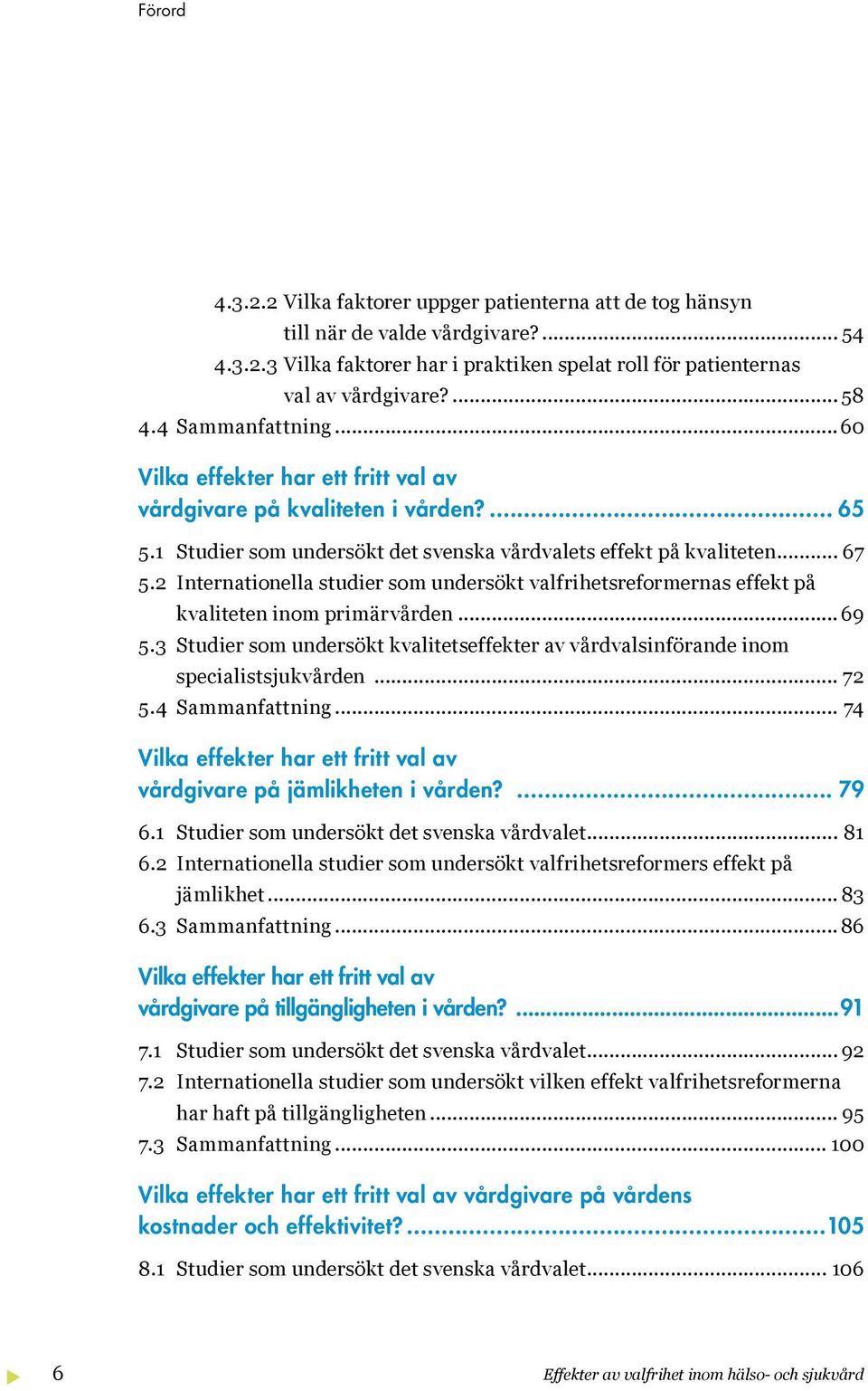 2 Internationella studier som undersökt valfrihetsreformernas effekt på kvaliteten inom primärvården... 69 5.3 Studier som undersökt kvalitetseffekter av vårdvalsinförande inom specialistsjukvården.