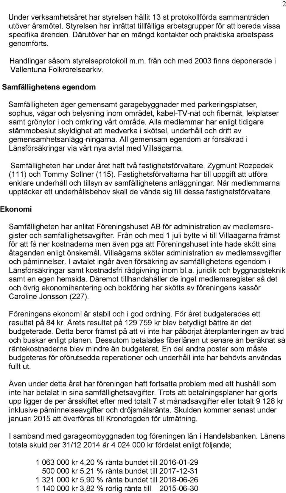 Samfällighetens egendom Samfälligheten äger gemensamt garagebyggnader med parkeringsplatser, sophus, vägar och belysning inom området, kabel-tv-nät och fibernät, lekplatser samt grönytor i och