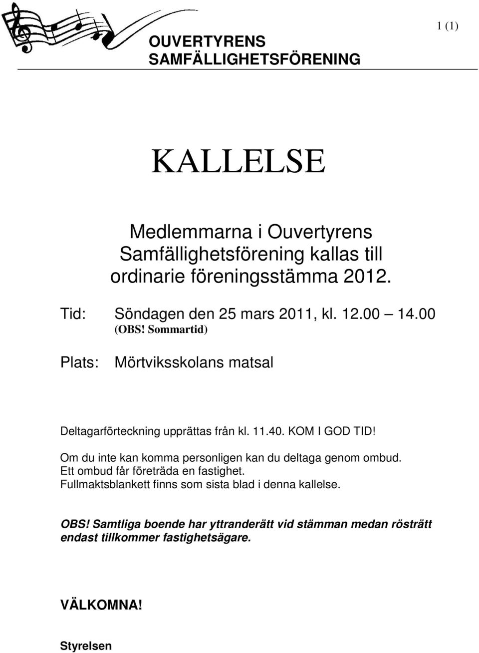 KOM I GOD TID! Om du inte kan komma personligen kan du deltaga genom ombud. Ett ombud får företräda en fastighet.