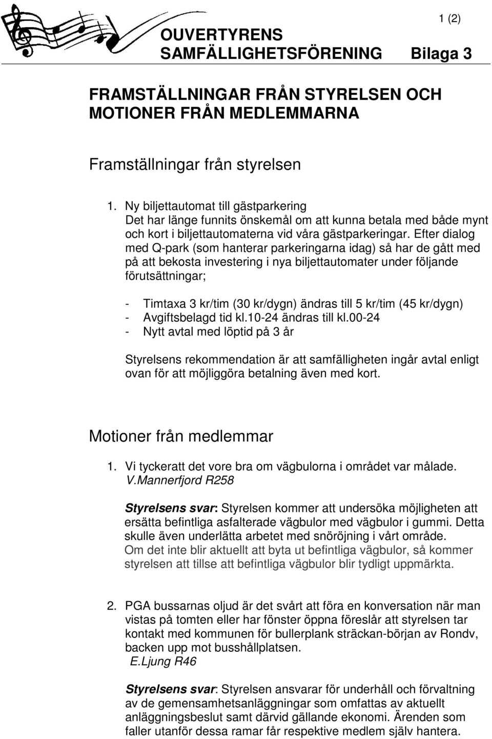 Efter dialog med Q-park (som hanterar parkeringarna idag) så har de gått med på att bekosta investering i nya biljettautomater under följande förutsättningar; - Timtaxa 3 kr/tim (30 kr/dygn) ändras