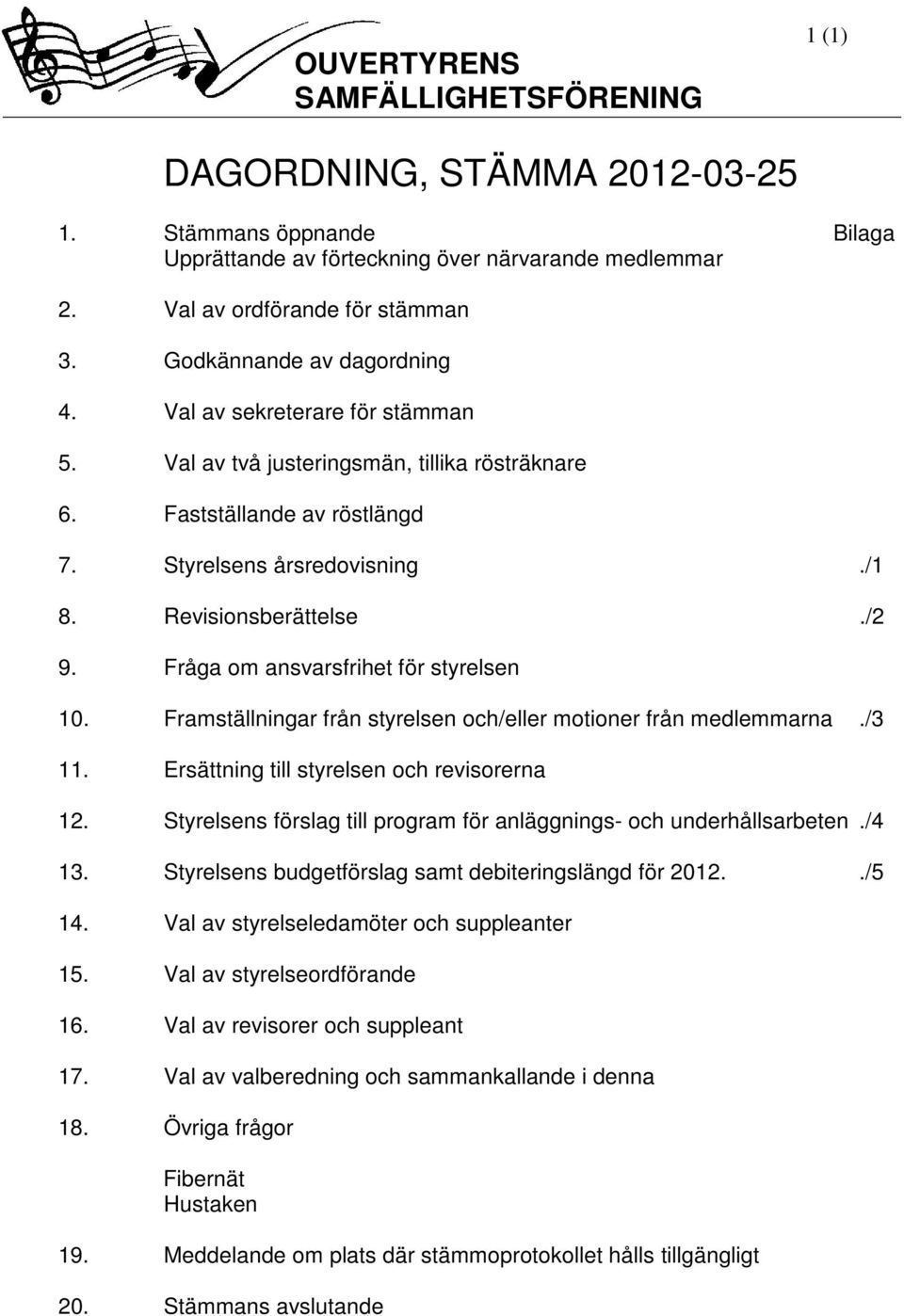 Fråga om ansvarsfrihet för styrelsen 10. Framställningar från styrelsen och/eller motioner från medlemmarna./3 11. Ersättning till styrelsen och revisorerna 12.