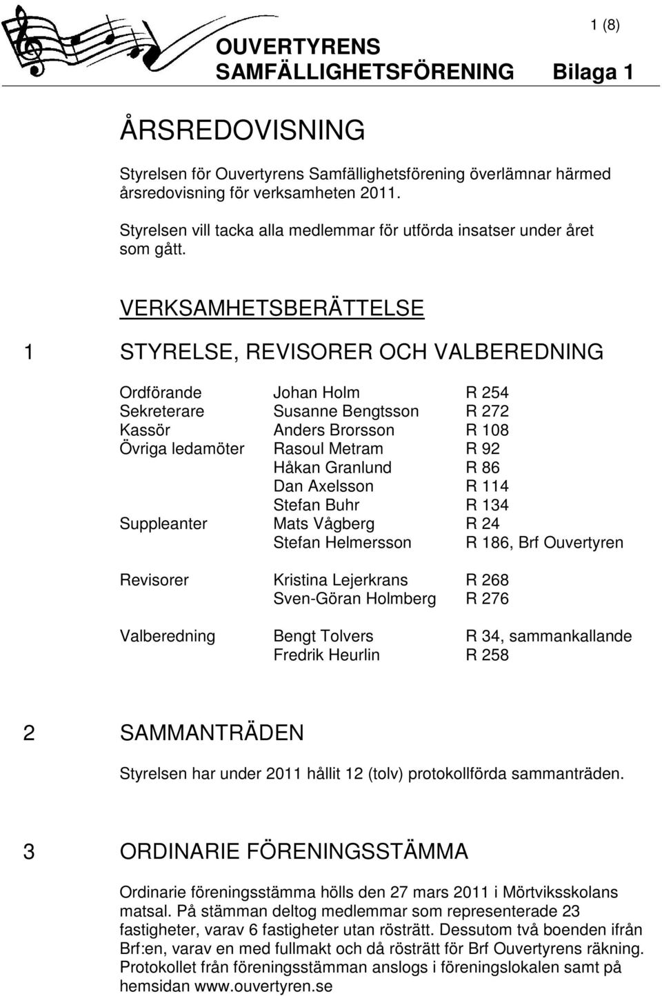 VERKSAMHETSBERÄTTELSE 1 STYRELSE, REVISORER OCH VALBEREDNING Ordförande Johan Holm R 254 Sekreterare Susanne Bengtsson R 272 Kassör Anders Brorsson R 108 Övriga ledamöter Rasoul Metram R 92 Håkan