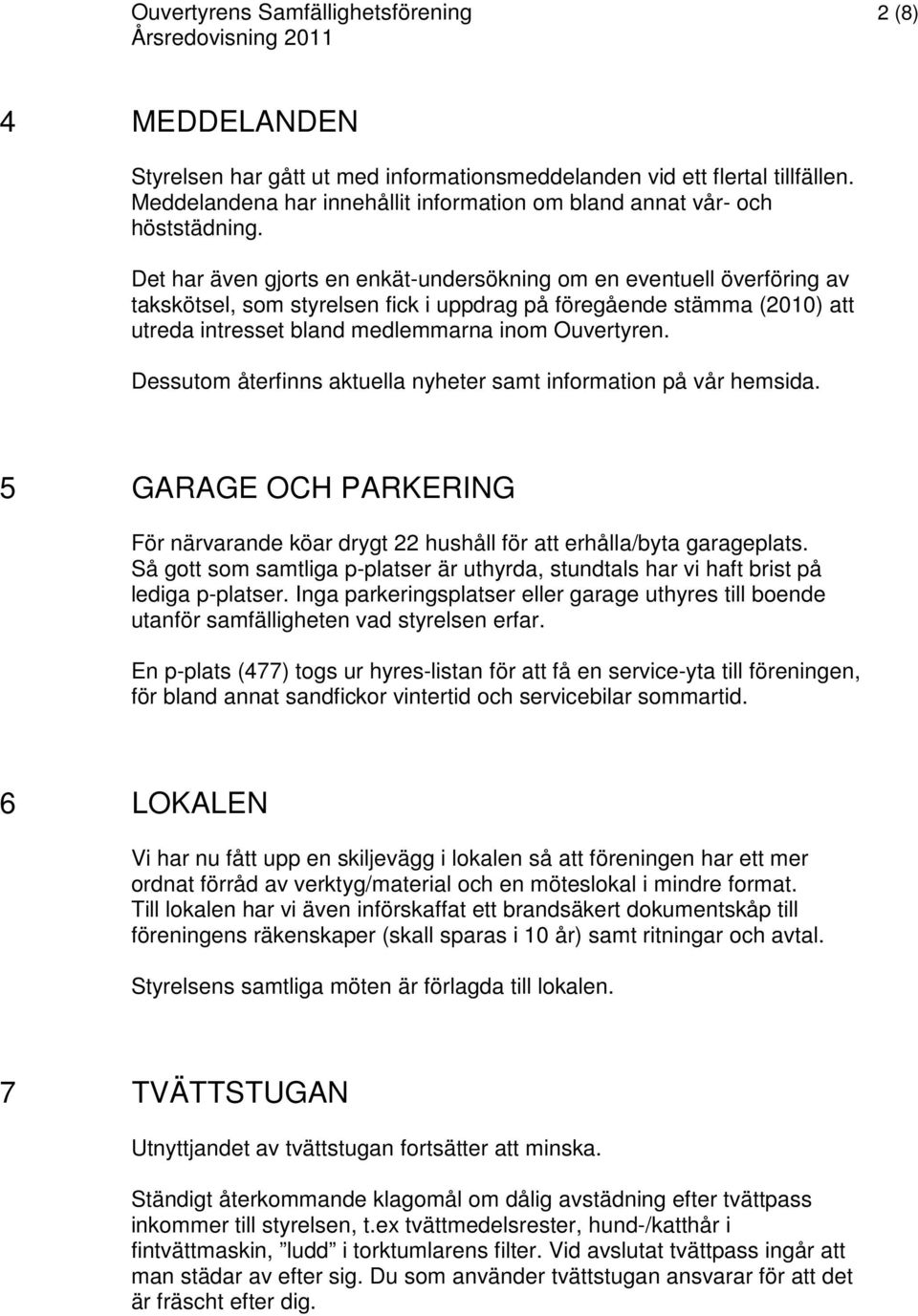 Det har även gjorts en enkät-undersökning om en eventuell överföring av takskötsel, som styrelsen fick i uppdrag på föregående stämma (2010) att utreda intresset bland medlemmarna inom Ouvertyren.