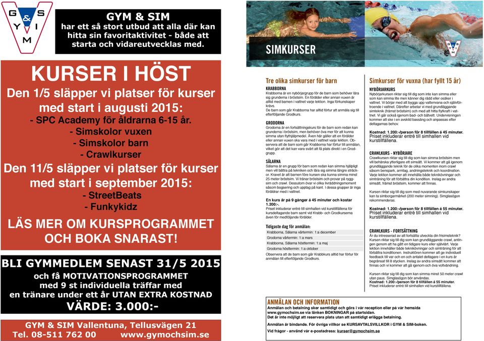 - Simskolor vuxen - Simskolor barn - Crawlkurser Den 11/5 släpper vi platser för kurser med start i september 2015: - StreetBeats - Funkykidz LÄS MER OM KURSPROGRAMMET OCH BOKA SNARAST!